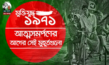 মুক্তিযুদ্ধ ১৯৭১ঃ আত্মসমর্পণের আগের সেই মুহূর্তগুলো