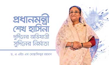 প্রধানমন্ত্রী শেখ হাসিনা দুর্দিনের অভিযাত্রী, সুদিনের নির্মাতা…ড. এ এইচ এম মোস্তাফিজুর রহমান