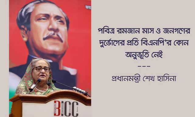 পবিত্র রমজান মাসও জনগণের দুর্ভোগের প্রতি বিএনপির কোন অনুভূতি নেই : প্রধানমন্ত্রী শেখ হাসিনা