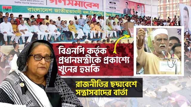 বিএনপি কর্তৃক প্রধানমন্ত্রীকে প্রকাশ্যে খুনের হুমকি: রাজনীতির ছদ্মবেশে সন্ত্রাসবাদের বার্তা