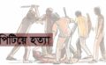 পিটিয়ে হত্যা যেন থামছেই না, ছয়মাসে প্রাণ গেলো শতাধিক মানুষের